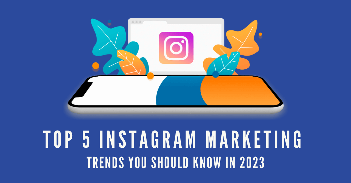 Top 5 Instagram Marketing Trends You Should Know in 2023